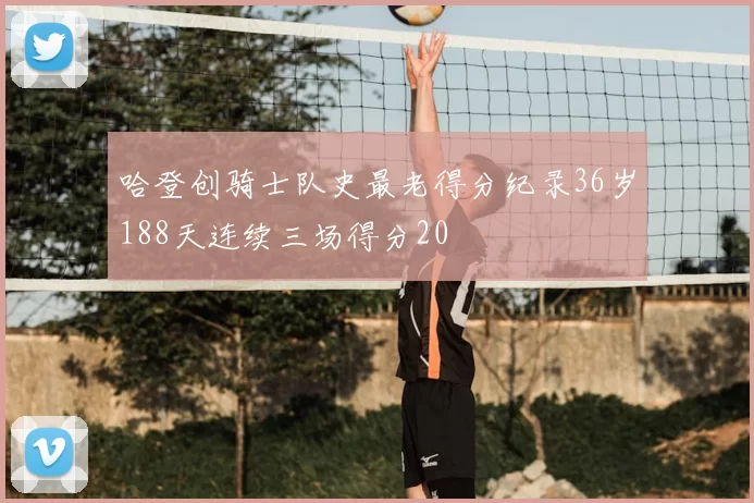 哈登创骑士队史最老得分纪录36岁188天连续三场得分20