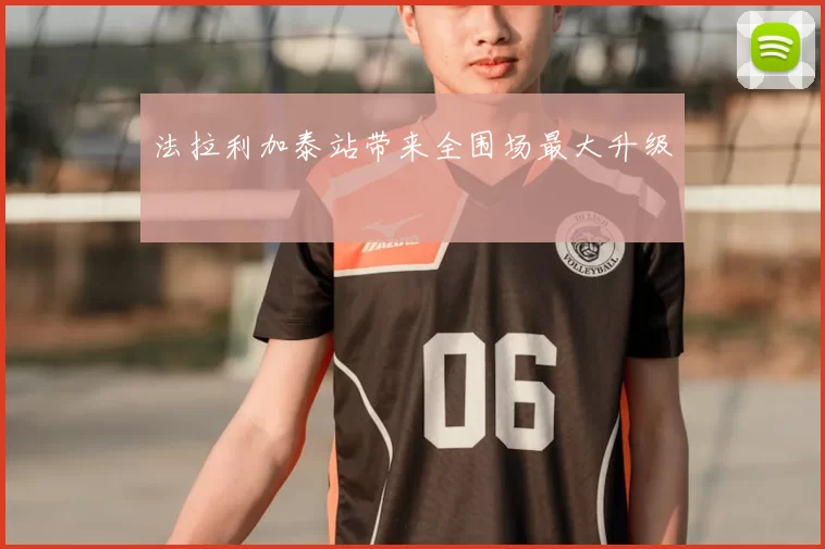法拉利加泰站带来全围场最大升级