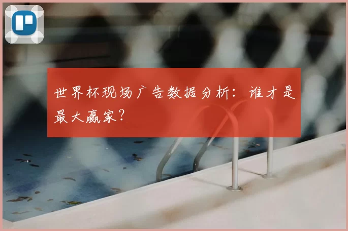 世界杯现场广告数据分析:谁才是最大赢家?
