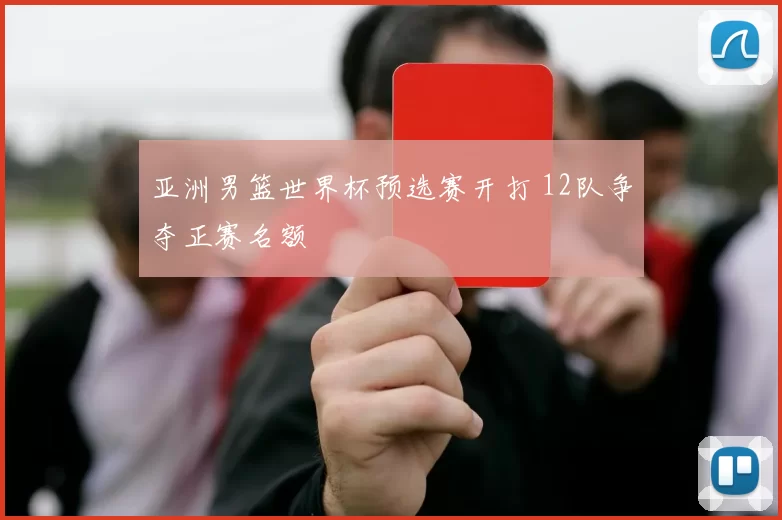 亚洲男篮世界杯预选赛开打 12队争夺正赛名额