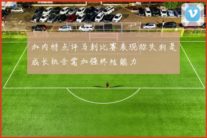 加内特点评马刺比赛表现称失利是成长机会需加强终结能力