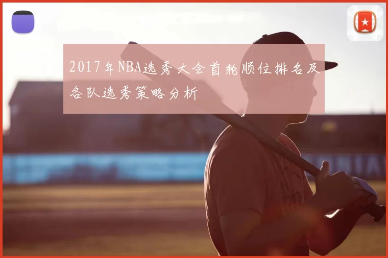 2017年NBA选秀大会首轮顺位排名及各队选秀策略分析
