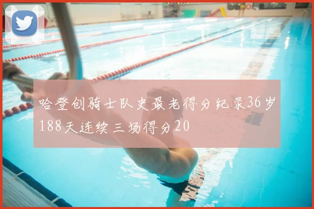 哈登创骑士队史最老得分纪录36岁188天连续三场得分20