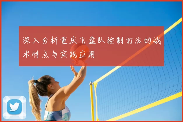 深入分析重庆飞盘队控制打法的战术特点与实践应用