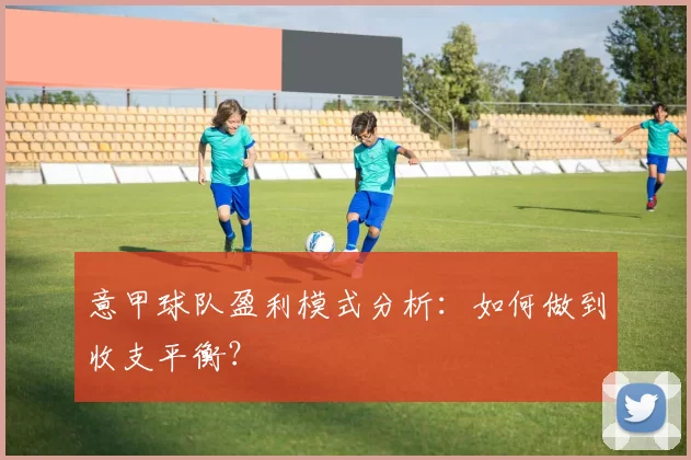 意甲球队盈利模式分析：如何做到收支平衡？