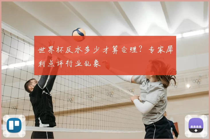 世界杯反水多少才算合理?专家犀利点评行业乱象