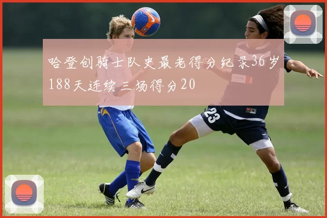 哈登创骑士队史最老得分纪录36岁188天连续三场得分20