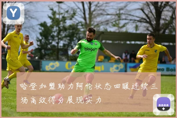 哈登加盟助力阿伦状态回暖连续三场高效得分展现实力