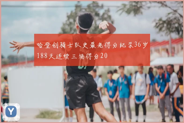 哈登创骑士队史最老得分纪录36岁188天连续三场得分20