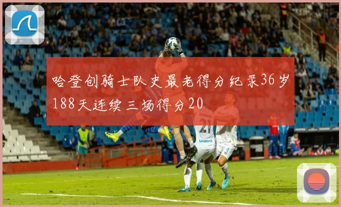 哈登创骑士队史最老得分纪录36岁188天连续三场得分20